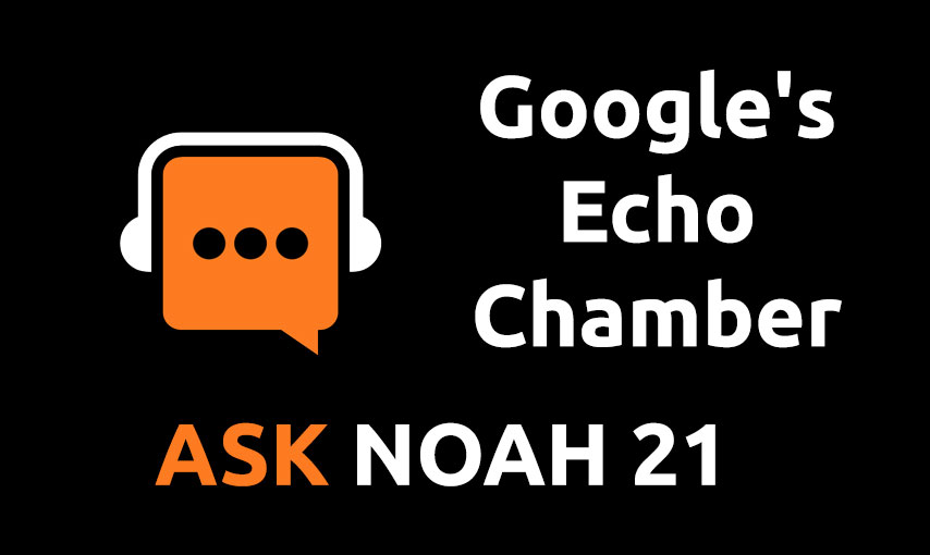 Google's Echo Chamber | Ask Noah 21