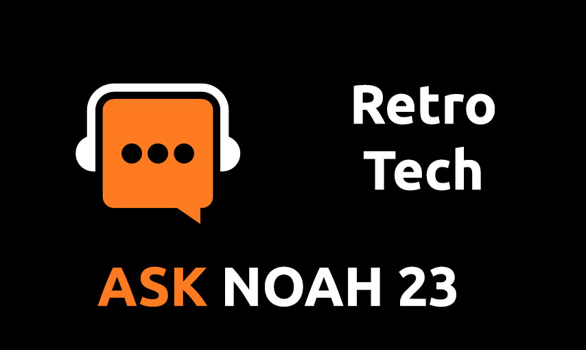Retro Tech | Ask Noah 23