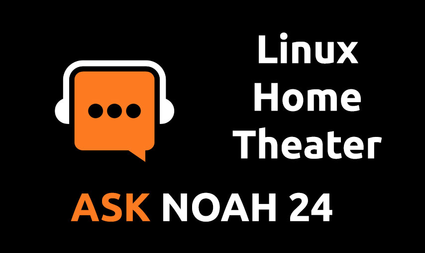 Linux Home Theater | Ask Noah 24