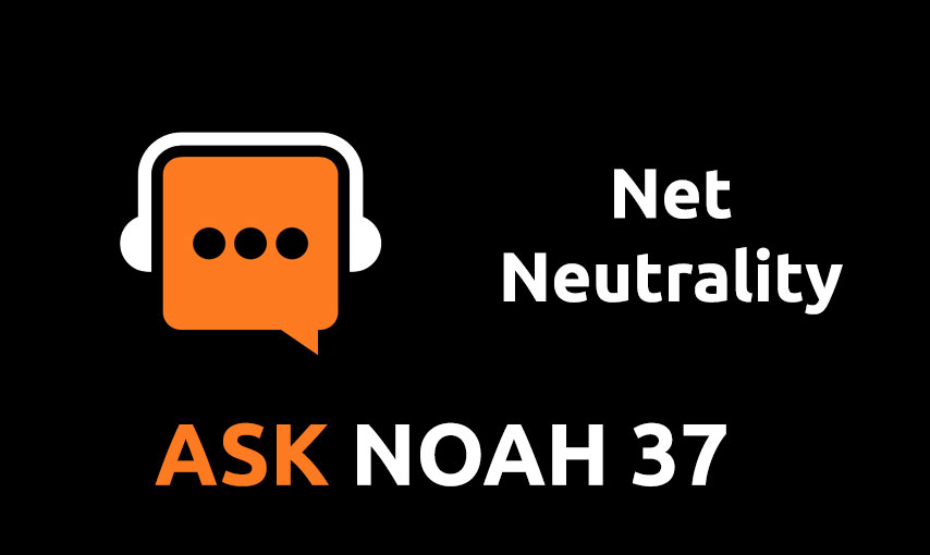 Net Neutrality | Ask Noah 37